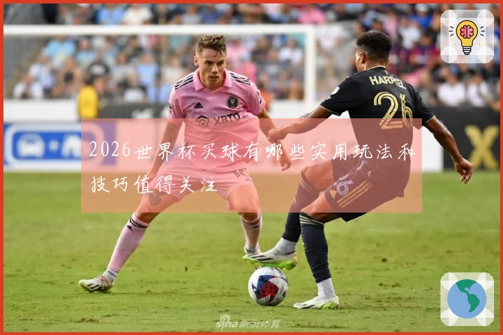 2026世界杯买球有哪些实用玩法和技巧值得关注
