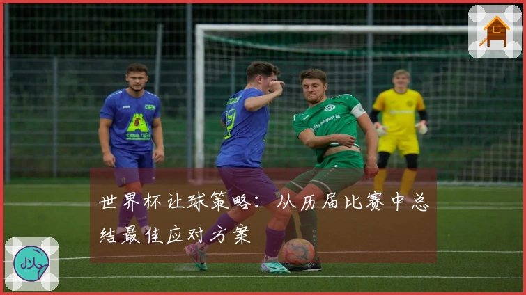 世界杯让球策略：从历届比赛中总结最佳应对方案