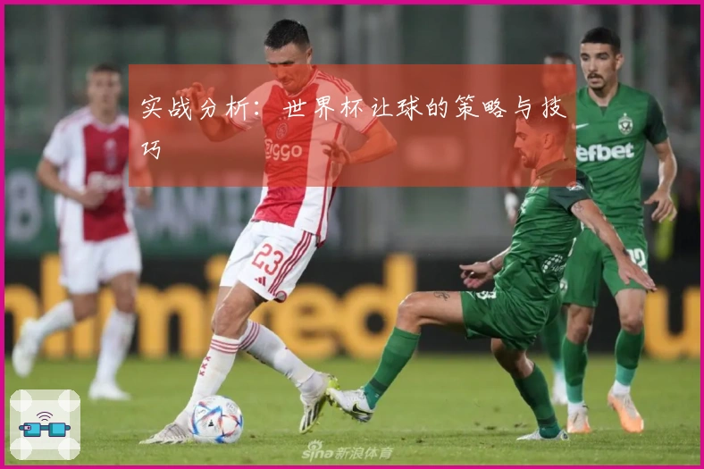 实战分析：世界杯让球的策略与技巧