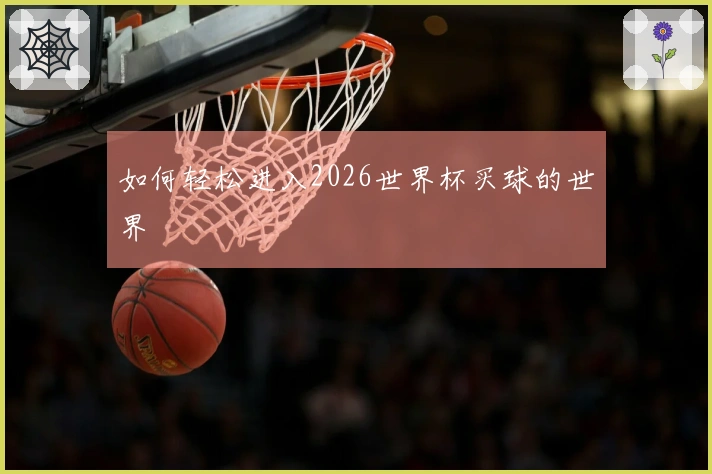 如何轻松进入2026世界杯买球的世界