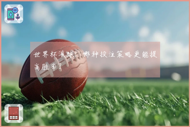 世界杯滚球：哪种投注策略更能提高胜率？