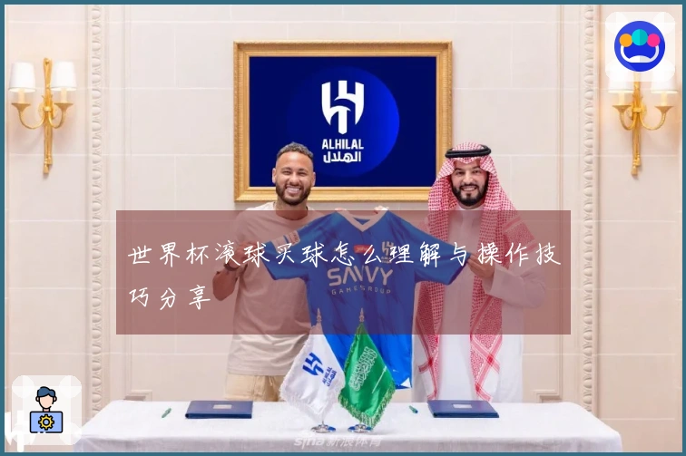 世界杯滚球买球怎么理解与操作技巧分享
